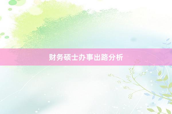 财务硕士办事出路分析